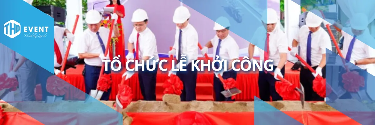 Tổ chức lễ khởi công trọn gói chuyên nghiệp